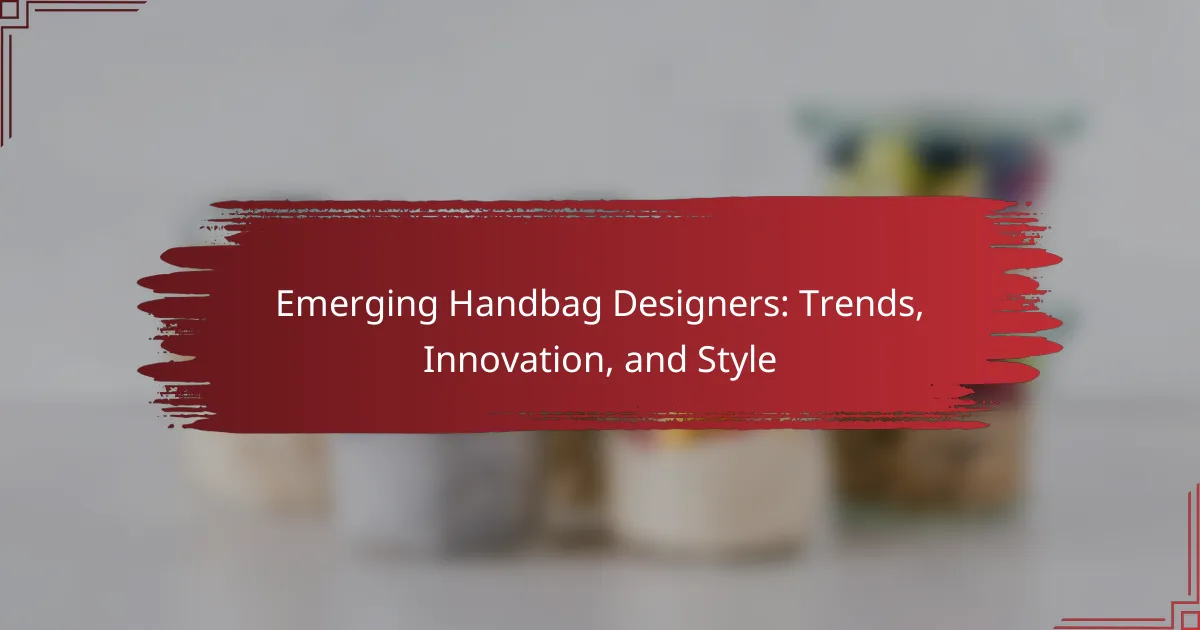 Emerging Handbag Designers: Trends, Innovation, and Style