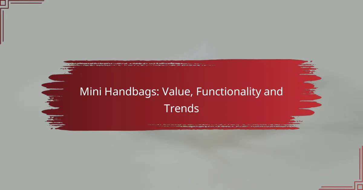 Mini Handbags: Value, Functionality and Trends