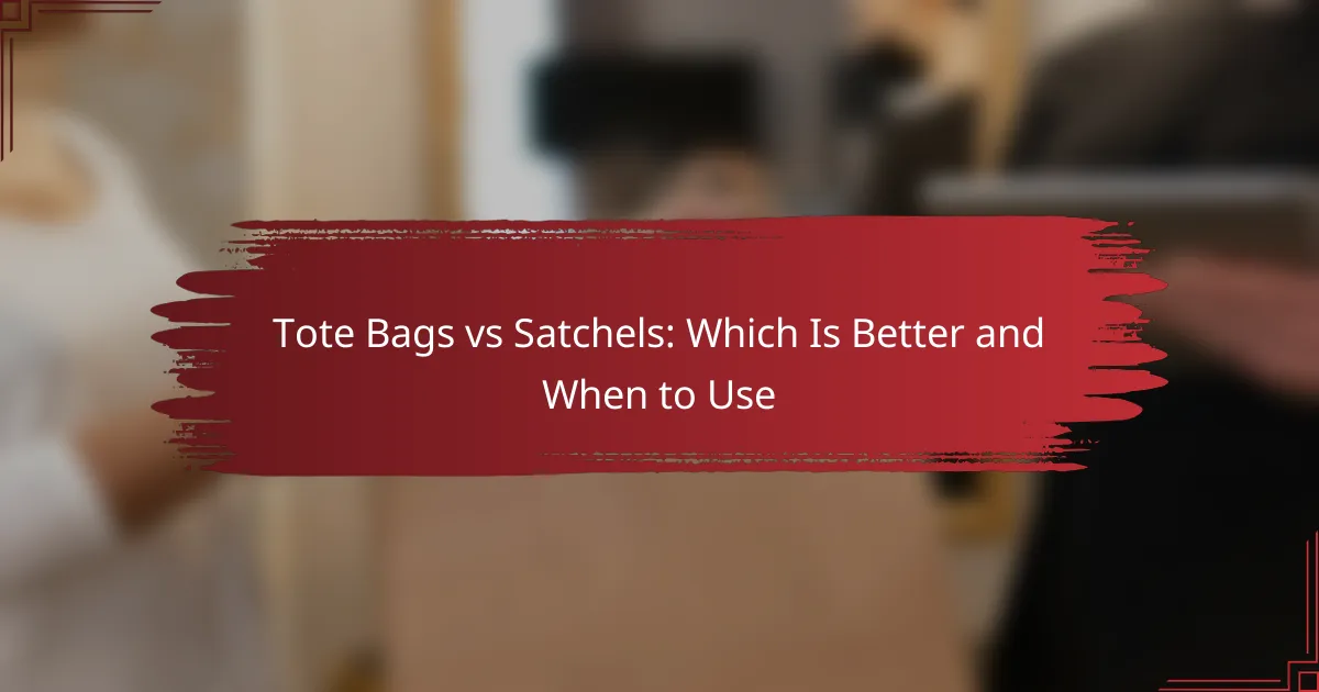 Tote Bags vs Satchels: Which Is Better and When to Use