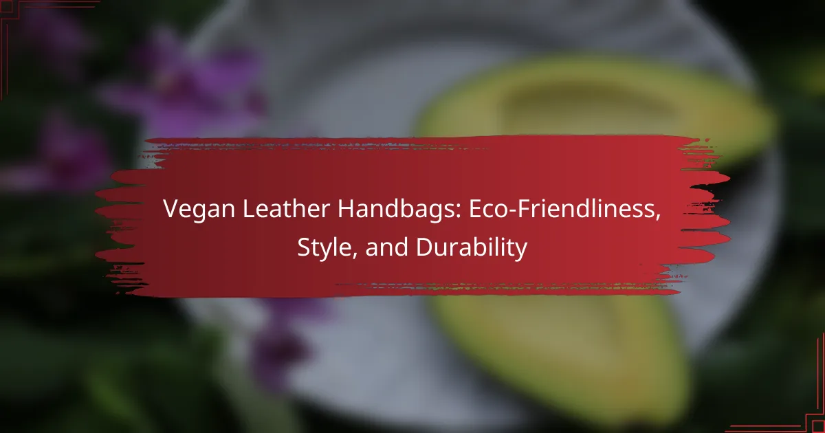 Vegan Leather Handbags: Eco-Friendliness, Style, and Durability