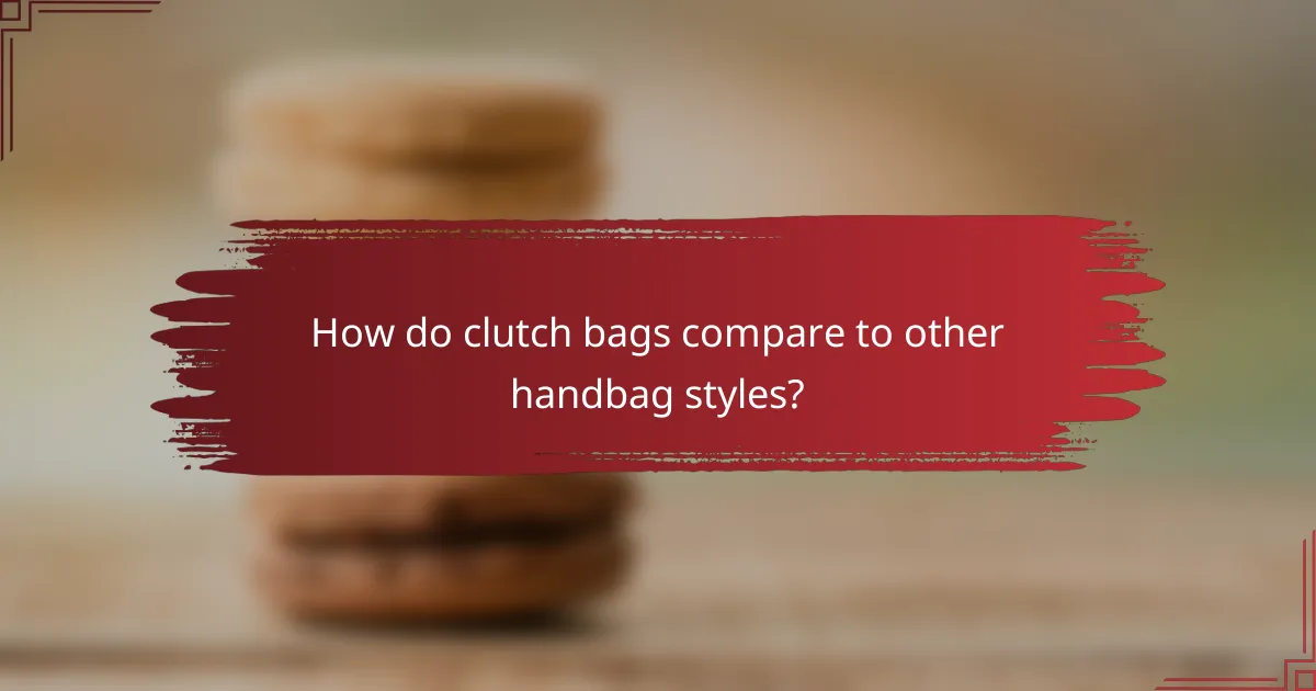 How do clutch bags compare to other handbag styles?