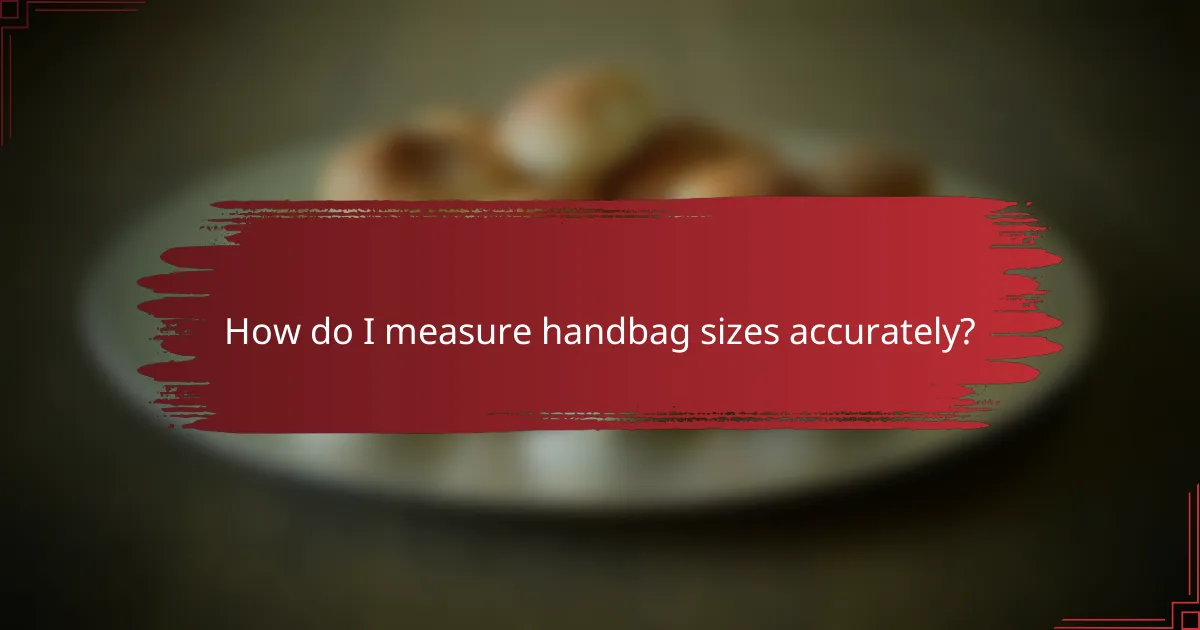 How do I measure handbag sizes accurately?