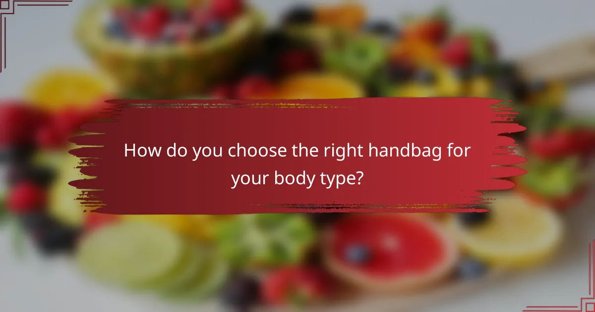 How do you choose the right handbag for your body type?