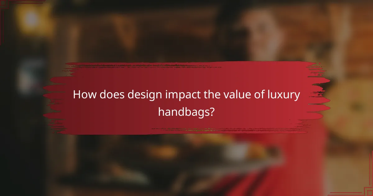How does design impact the value of luxury handbags?