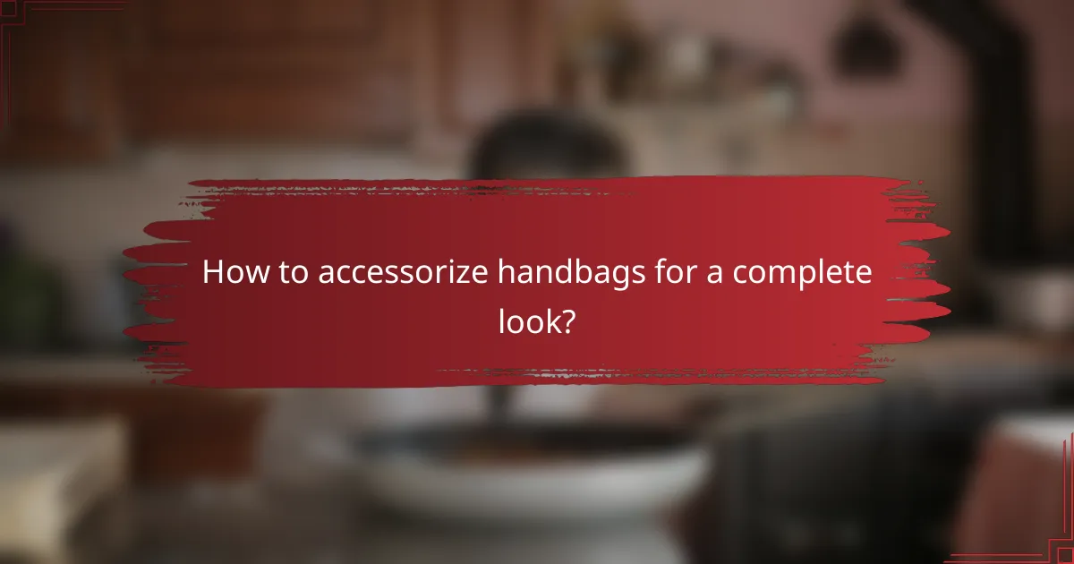How to accessorize handbags for a complete look?