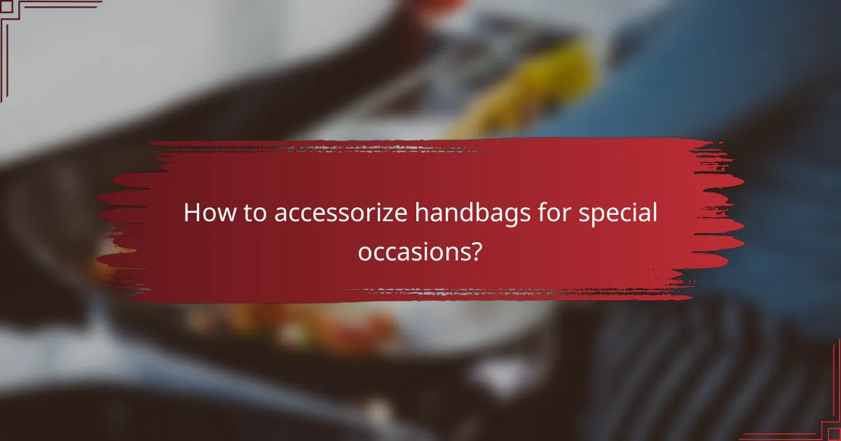 How to accessorize handbags for special occasions?