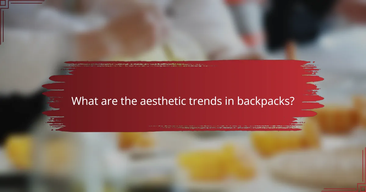 What are the aesthetic trends in backpacks?