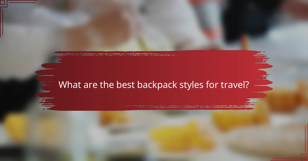 What are the best backpack styles for travel?
