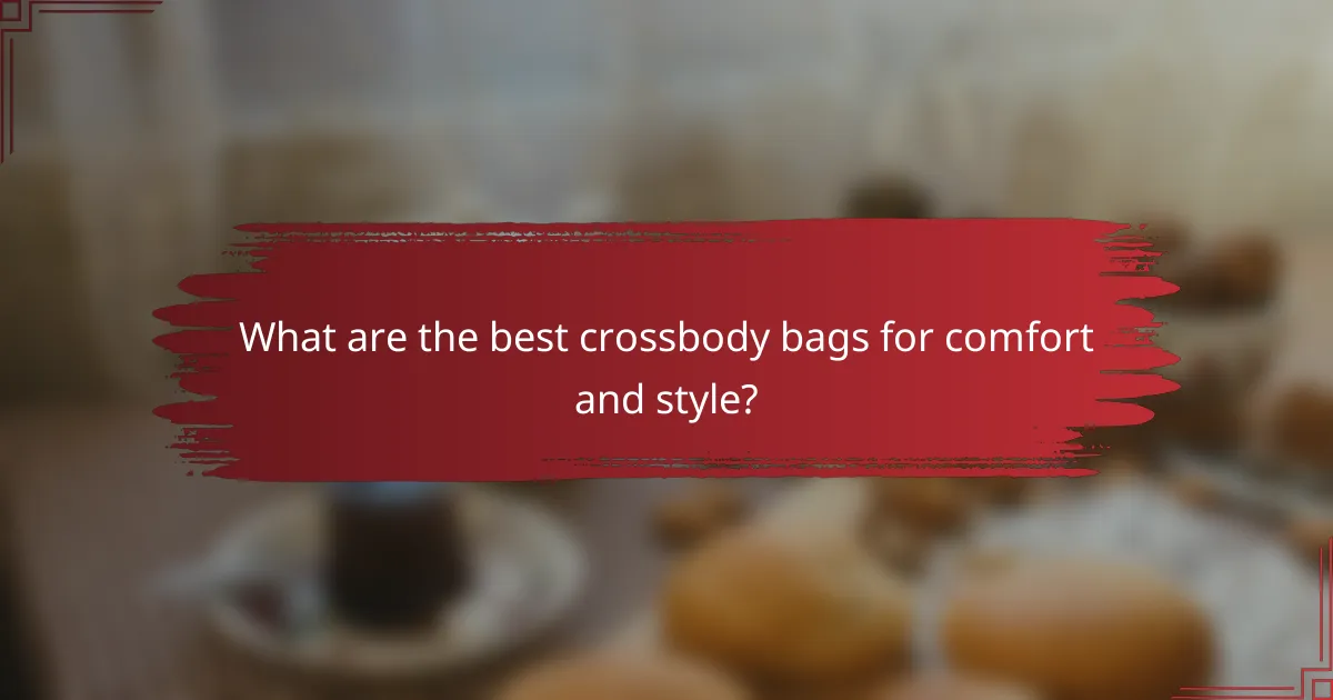 What are the best crossbody bags for comfort and style?