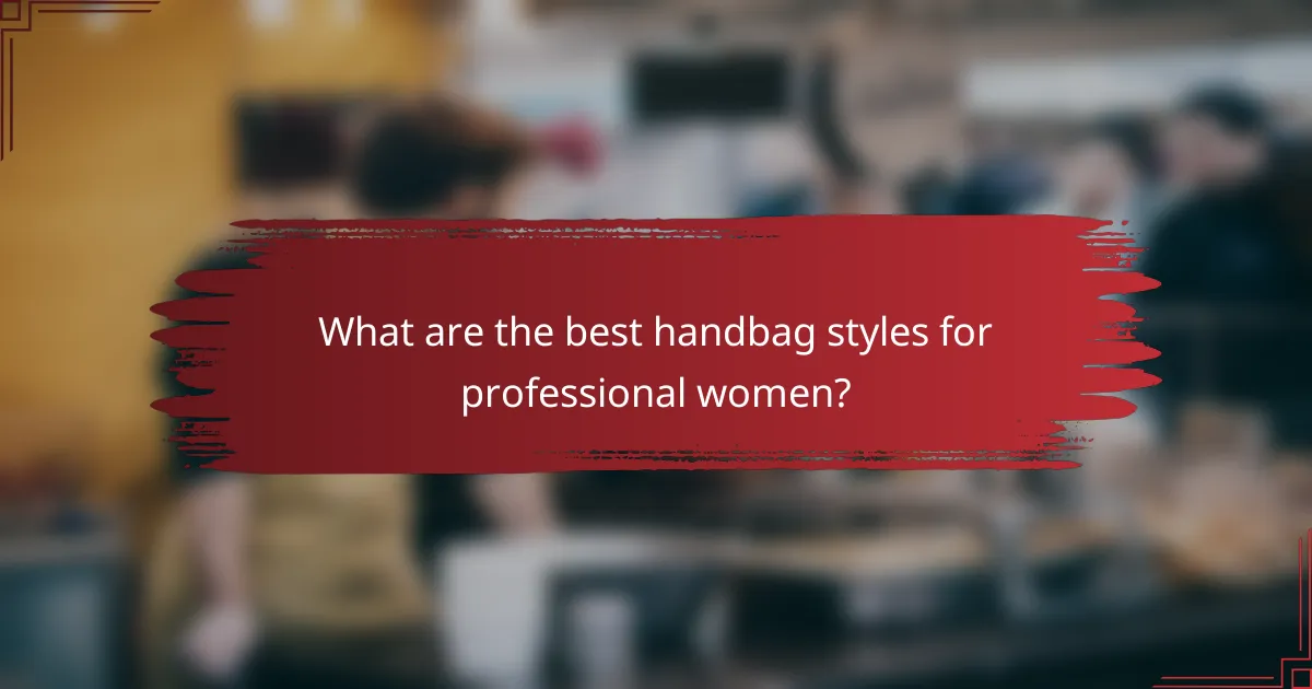 What are the best handbag styles for professional women?