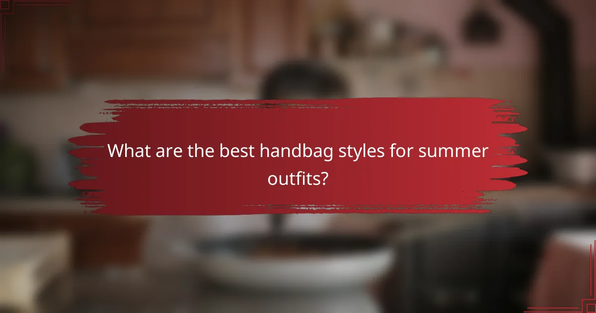 What are the best handbag styles for summer outfits?