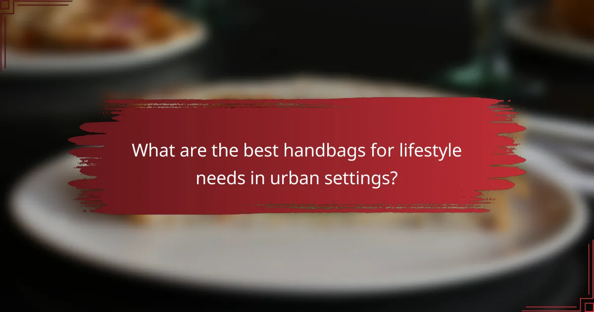What are the best handbags for lifestyle needs in urban settings?