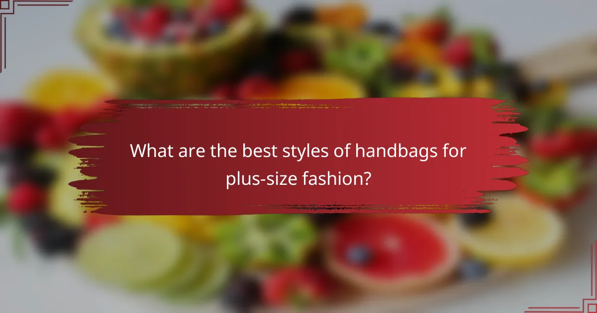 What are the best styles of handbags for plus-size fashion?