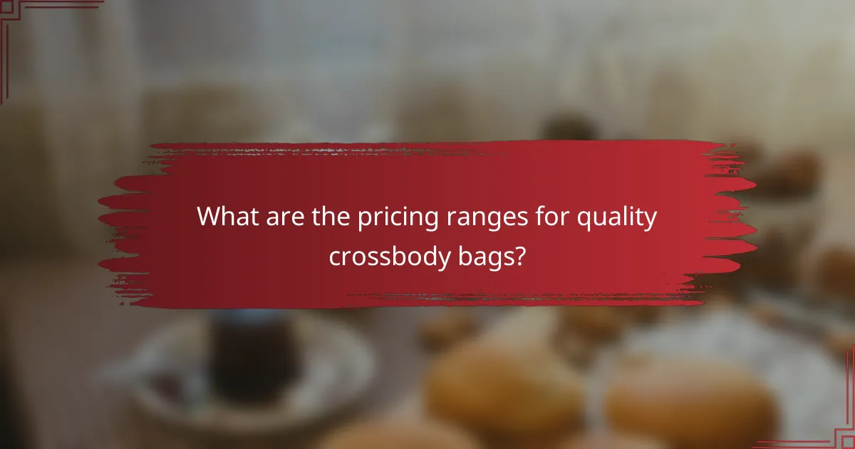 What are the pricing ranges for quality crossbody bags?