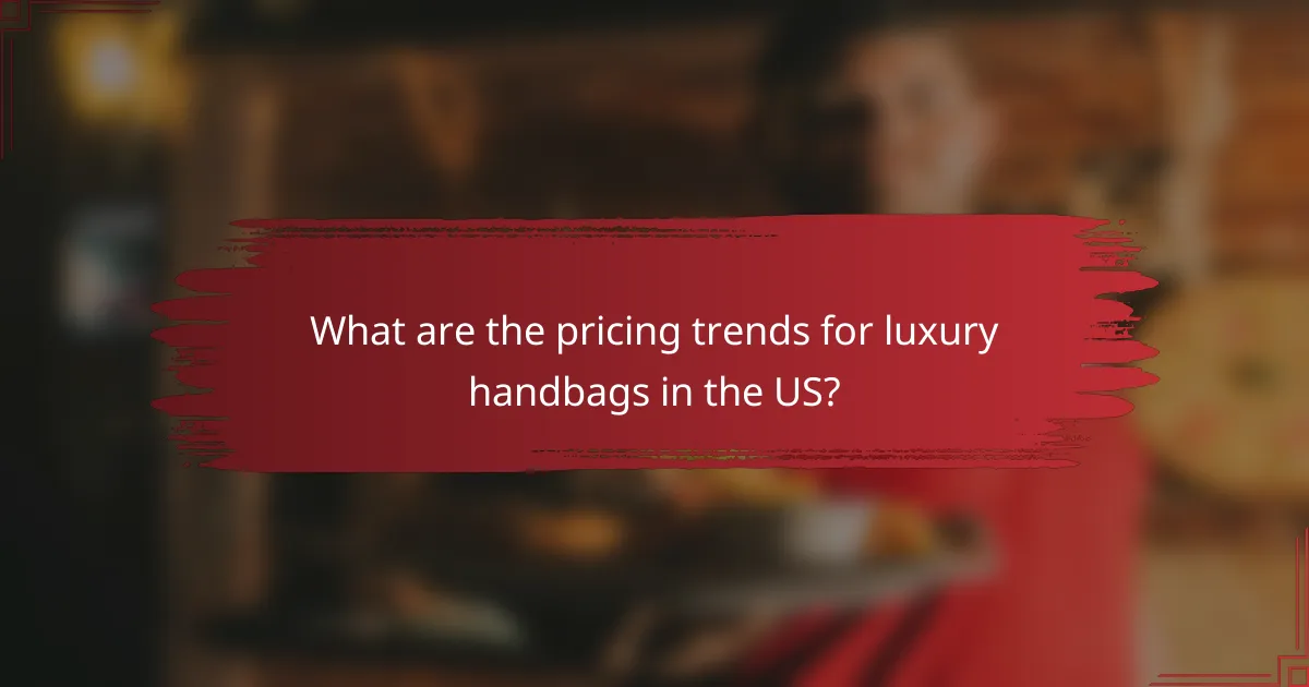 What are the pricing trends for luxury handbags in the US?