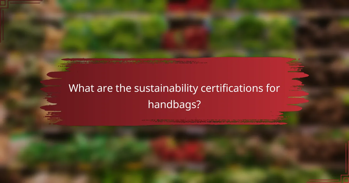 What are the sustainability certifications for handbags?