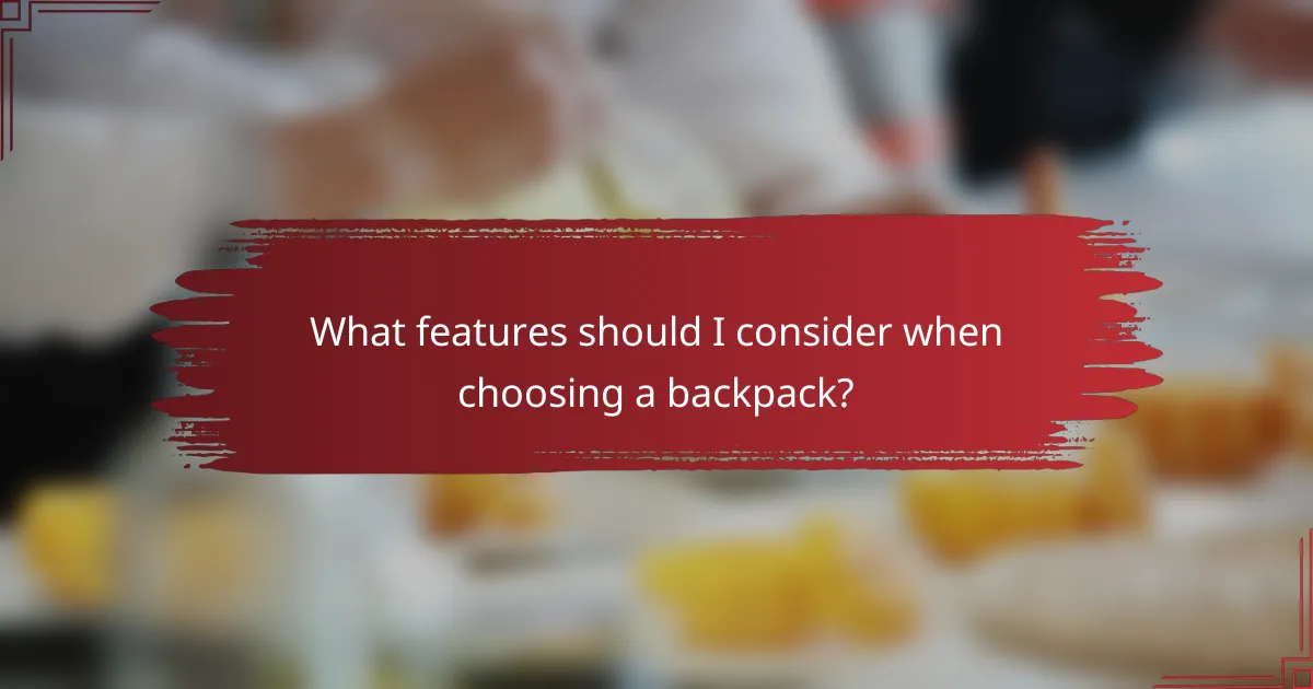 What features should I consider when choosing a backpack?